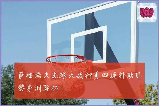 萨福诺夫点球大战神勇四连扑助巴黎夺洲际杯