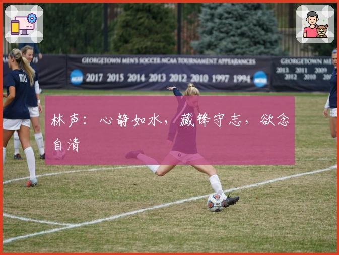 林声：心静如水，藏锋守志，欲念自清