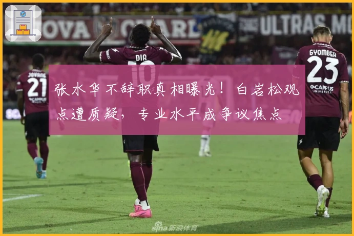 张水华不辞职真相曝光！白岩松观点遭质疑，专业水平成争议焦点