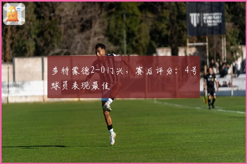 多特蒙德2-0门兴，赛后评分：4号球员表现最佳