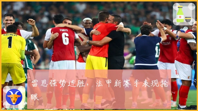 雷恩强势连胜，法甲新赛季表现抢眼